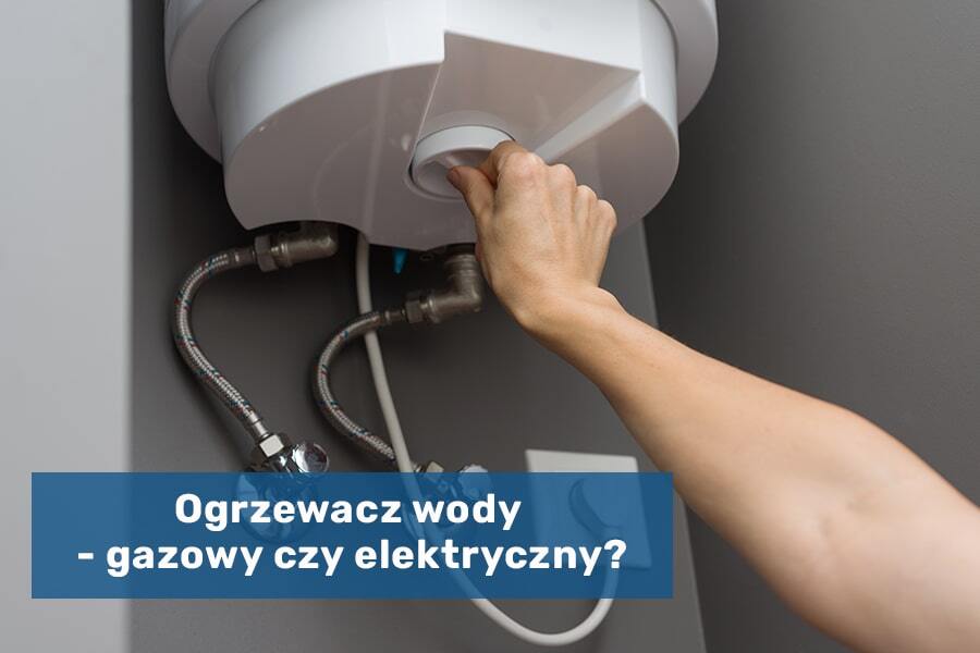 Ogrzewacze gazowe a ogrzewacze elektryczne do wody - jaki wariant doradzić inwestorowi?