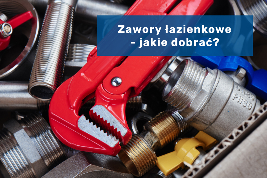 Zawory łazienkowe - co należy o nich wiedzieć?