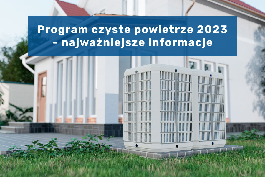 Program Czyste Powietrze 2023 - co powinien o nim wiedzieć Instalator?