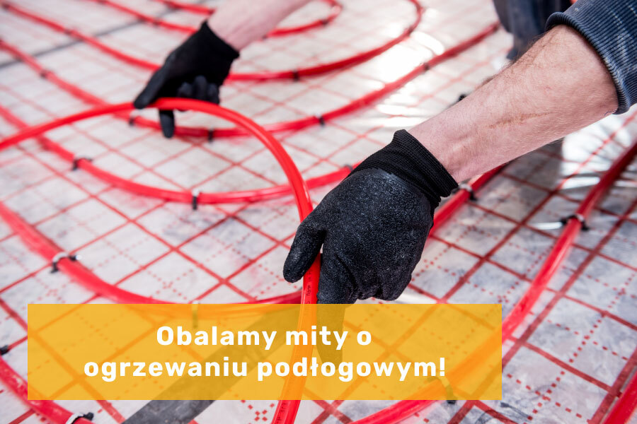 Obalamy mity o ogrzewaniu podłogowym!