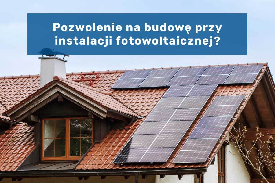 Pozwolenie na budowę przy instalacji fotowoltaicznej?