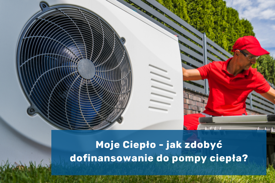 Moje Ciepło - jak zdobyć dofinansowanie do pompy ciepła?