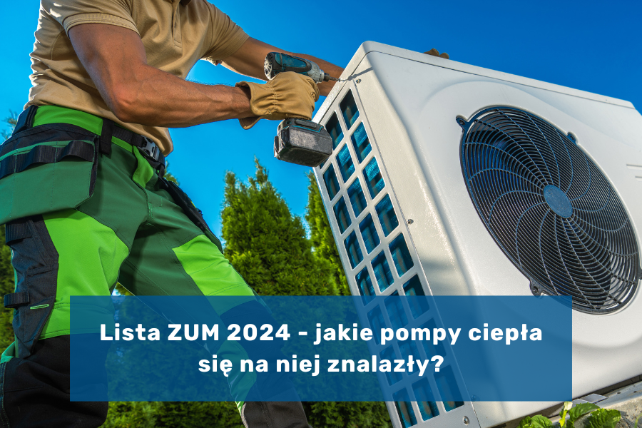 Lista ZUM 2024 - jakie pompy ciepła się na niej znalazły i jakie czynniki były brane pod uwagę?