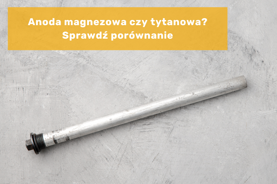 Anoda magnezowa czy tytanowa? Porównanie