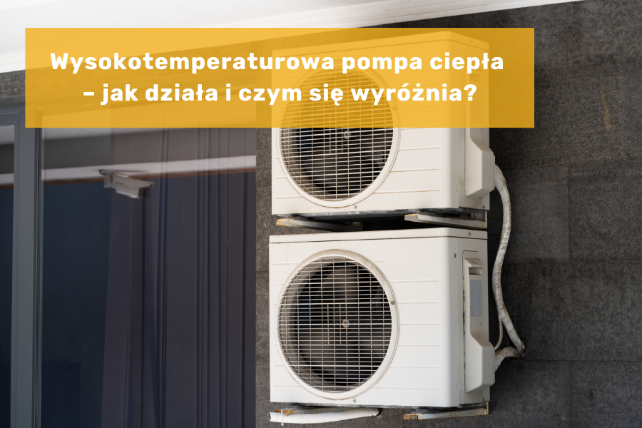 Wysokotemperaturowa pompa ciepła – jak działa i czym się wyróżnia?