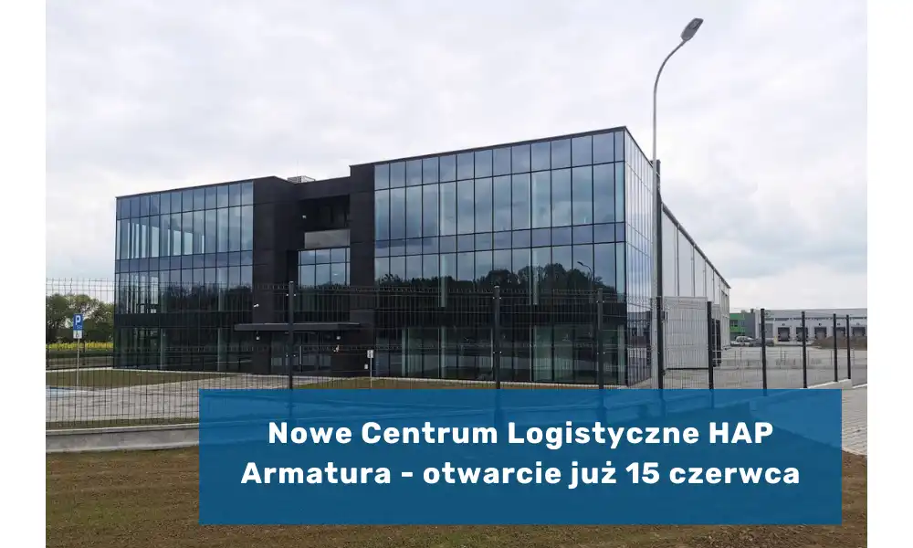 Nowe Centrum Logistyczne HAP Armatura - wielkie otwarcie już 15 czerwca