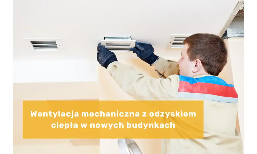 Wentylacja mechaniczna z odzyskiem ciepła w nowych budynkach - aktualne normy prawne, zalecenia i wskazówki dla Instalatora