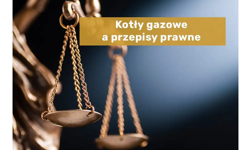 Kotły gazowe a przepisy prawne jakie musi spełniać instalacja