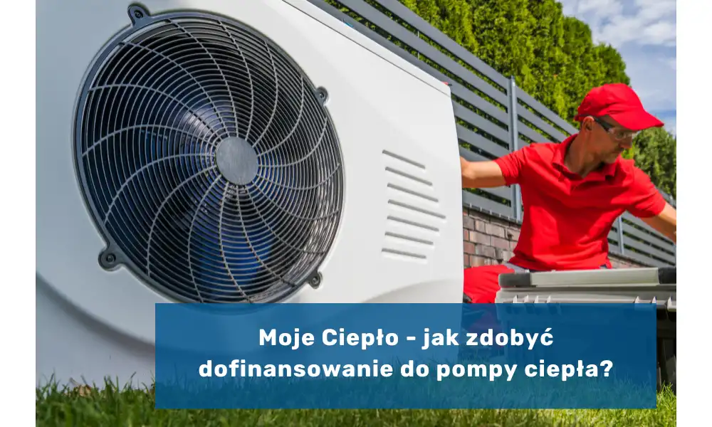 Moje Ciepło - jak zdobyć dofinansowanie do pompy ciepła?