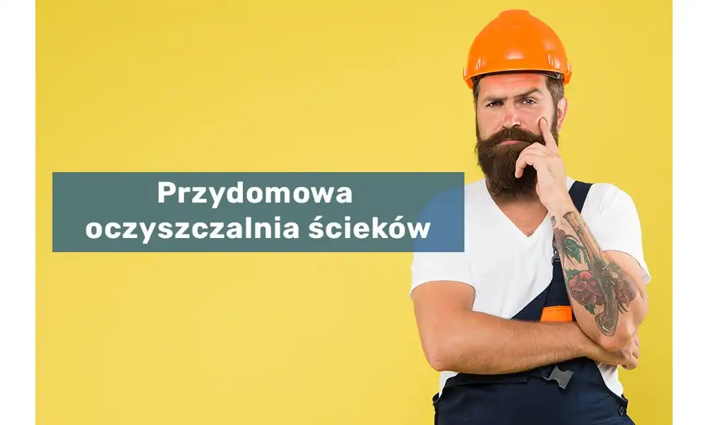 Przydomowa oczyszczalnia ścieków - kiedy, jak i gdzie?