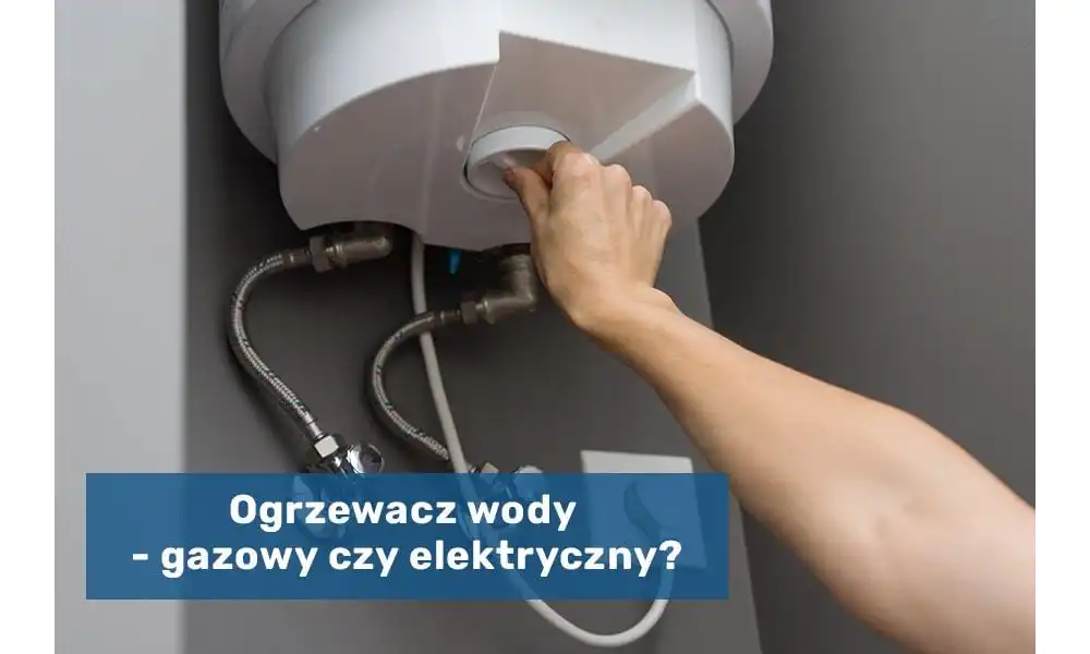 Ogrzewacze gazowe a ogrzewacze elektryczne do wody - jaki wariant doradzić inwestorowi?