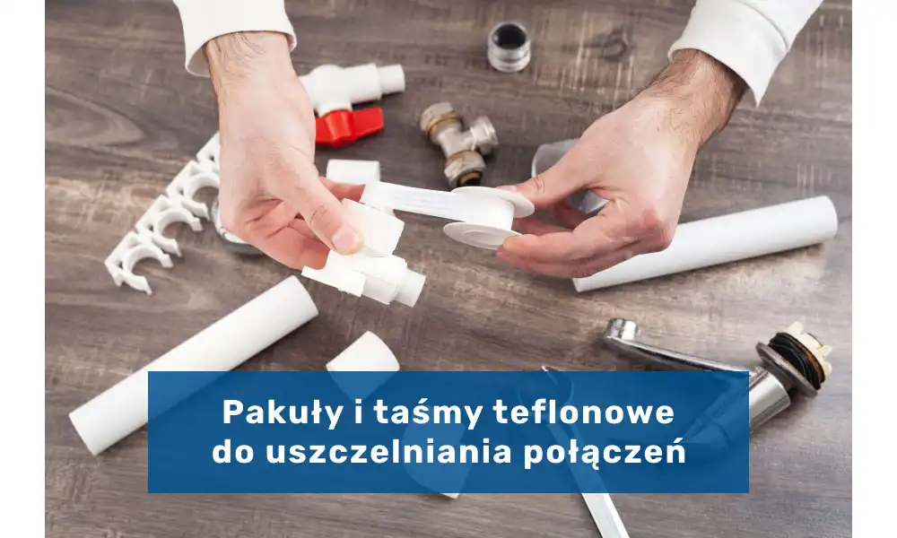 Pakuły czy taśmy teflonowe - które rozwiązanie wybrać?