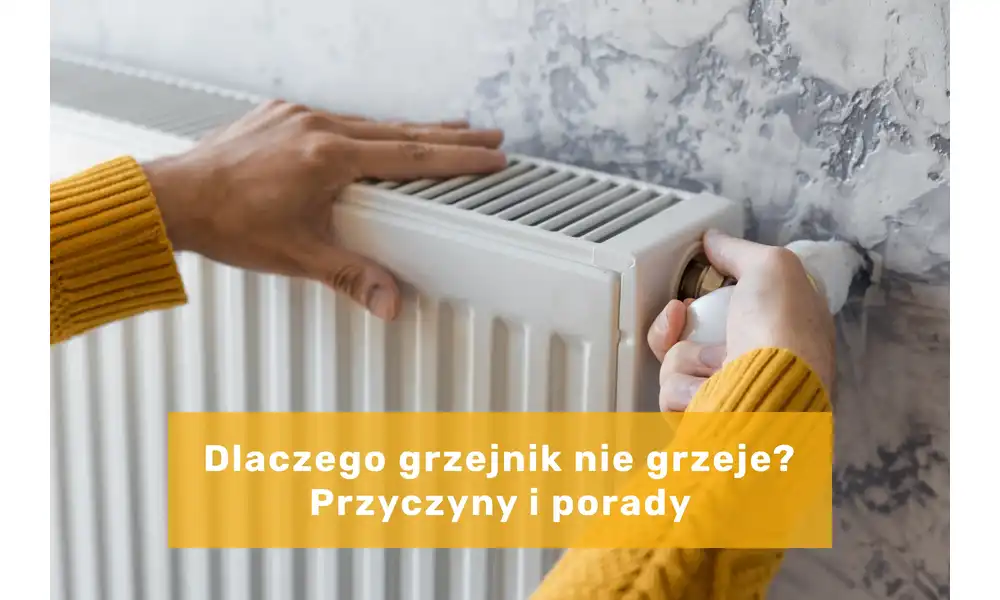 Dlaczego grzejnik nie grzeje? Przyczyny i porady