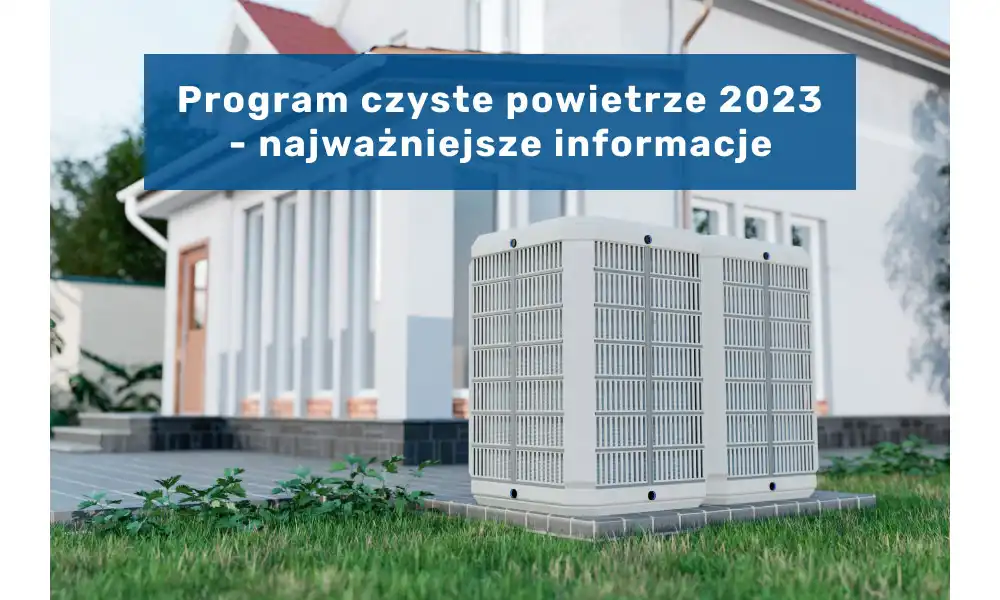 Program Czyste Powietrze 2023 - co powinien o nim wiedzieć Instalator?