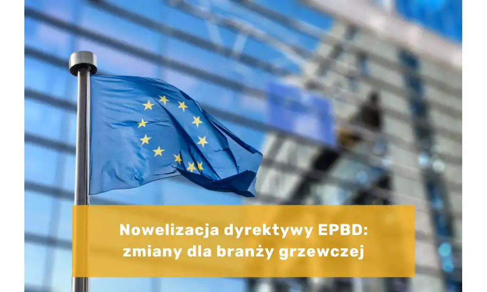 Nowelizacja dyrektywy EPBD: zmiany dla branży grzewczej