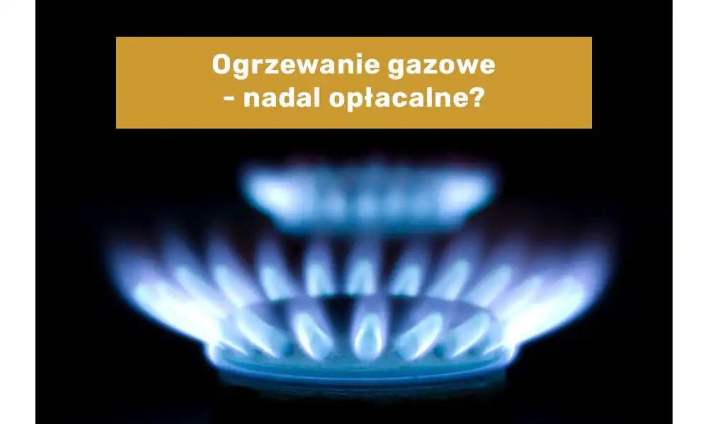 Ogrzewanie gazowe - czy to nadal dobry wybór?