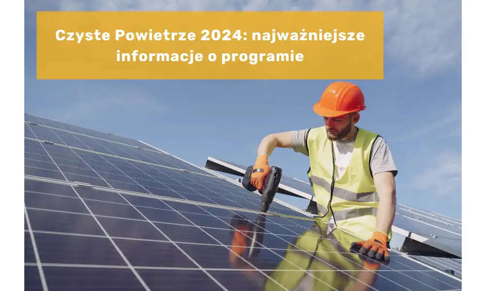 Czyste Powietrze 2024: najważniejsze informacje o programie