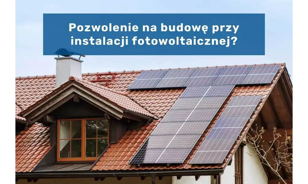 Pozwolenie na budowę przy instalacji fotowoltaicznej?