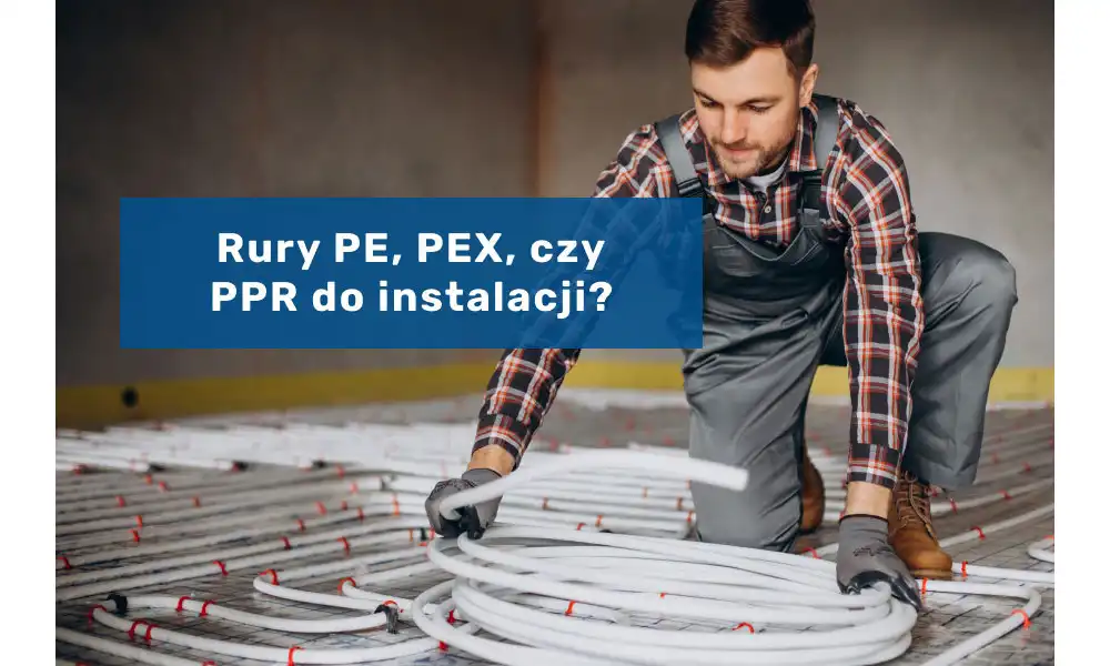 Rury PE, PEX, czy PPR do instalacji?