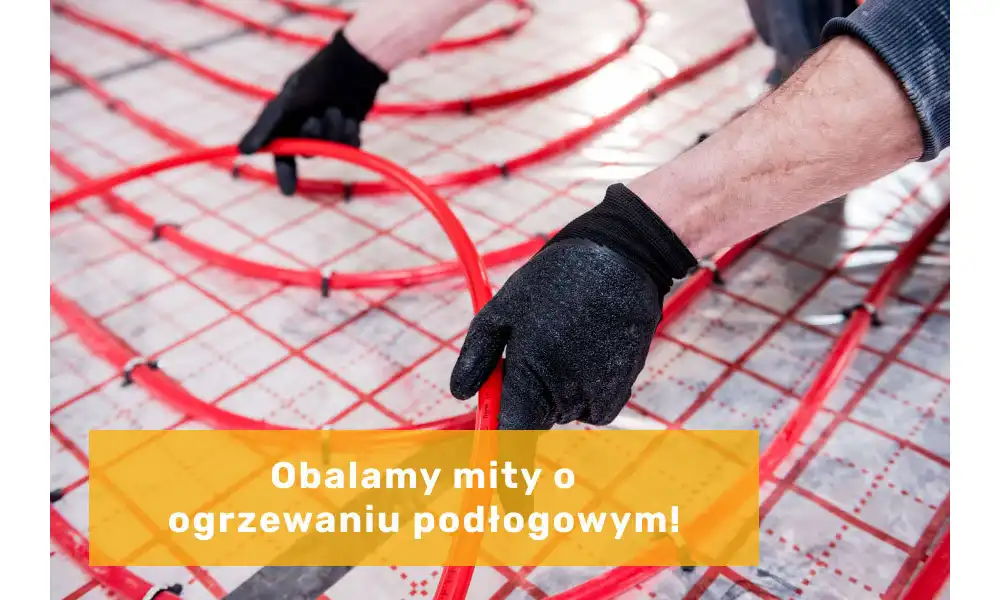 Obalamy mity o ogrzewaniu podłogowym!