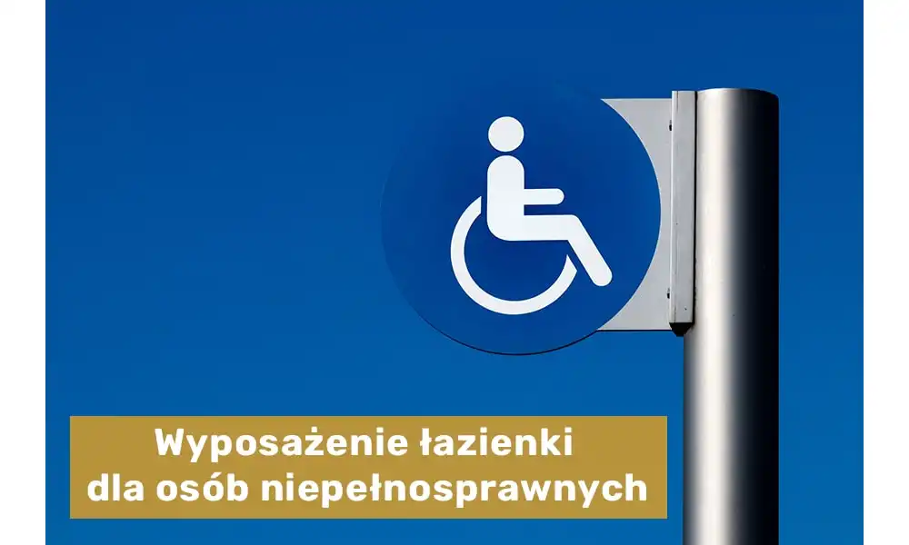 Wyposażenie łazienki dla osób niepełnosprawnych - jak powinieneś przygotować projekt?