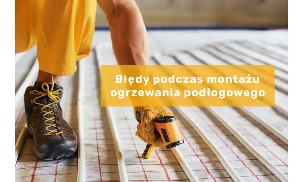 10 błędów montażu ogrzewania podłogowego!